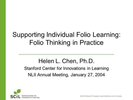 © 2003 Board of Trustees Leland Stanford Junior University Supporting Individual Folio Learning: Folio Thinking in Practice Helen L. Chen, Ph.D. Stanford.