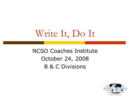 Write It, Do It NCSO Coaches Institute October 24, 2008 B & C Divisions.