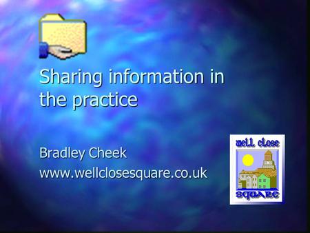 Sharing information in the practice Bradley Cheek www.wellclosesquare.co.uk.