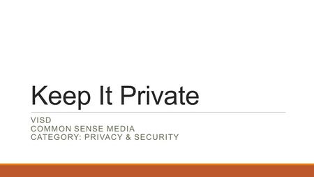 Keep It Private VISD COMMON SENSE MEDIA CATEGORY: PRIVACY & SECURITY.
