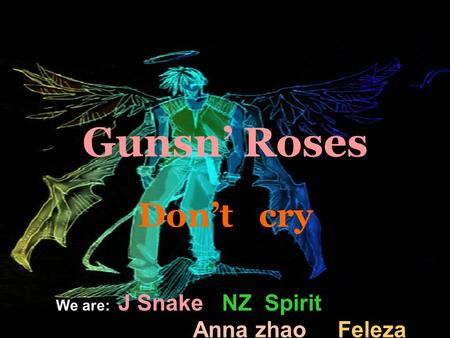 Gunsn’ Roses Don’t cry We are: J Snake NZ Spirit Anna zhao Feleza.