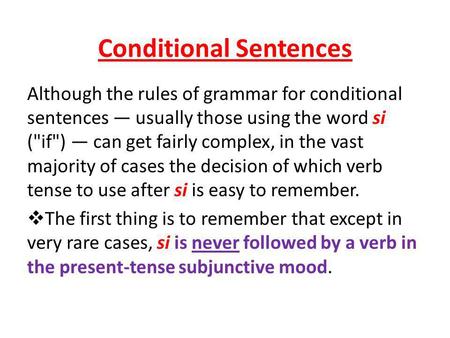 Conditional Sentences Although the rules of grammar for conditional sentences — usually those using the word si (if) — can get fairly complex, in the.