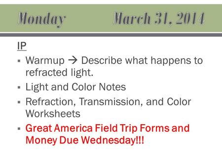 IP  Warmup  Describe what happens to refracted light.  Light and Color Notes  Refraction, Transmission, and Color Worksheets  Great America Field.