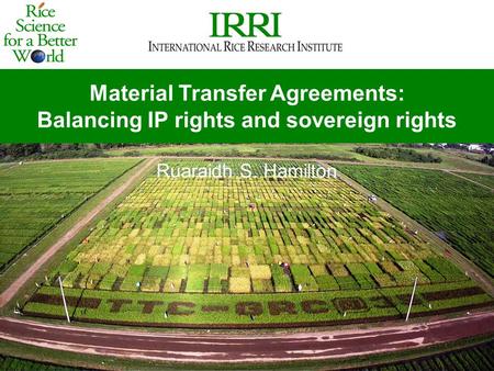 Material Transfer Agreements: Balancing IP rights and sovereign rights Ruaraidh S. Hamilton.