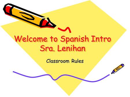 Welcome to Spanish Intro Sra. Lenihan Classroom Rules.