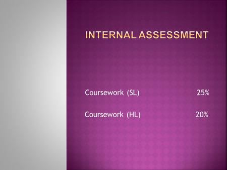 Coursework (SL) 25% Coursework (HL) 20%.  The purpose of the internally assessed coursework is to amplify, reinforce and extend the principal geographical.