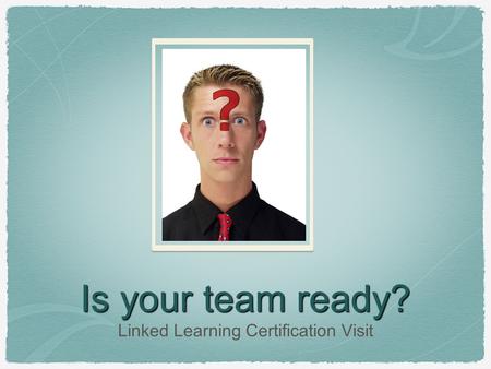 Is your team ready? Linked Learning Certification Visit.