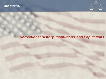 Corrections: History, Institutions, and Populations Chapter 15.