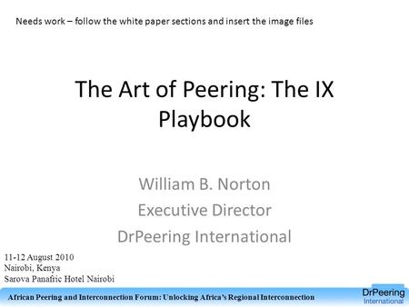 The Art of Peering: The IX Playbook William B. Norton Executive Director DrPeering International Needs work – follow the white paper sections and insert.