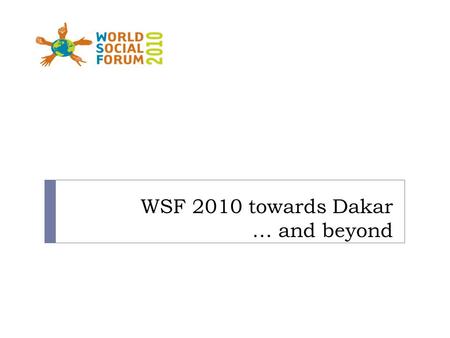 WSF 2010 towards Dakar … and beyond. Goals of This Meeting  Open a discussion on the issues and challenges on communication in the WSF process  Exchange.