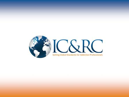 M ISSION IC&RC protects the public by establishing standards and facilitating reciprocity for the credentialing of addiction-related professionals.