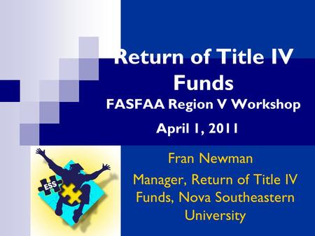 Return of Title IV Funds FASFAA Region V Workshop April 1, 2011