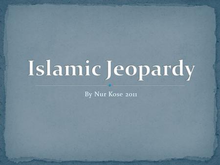 By Nur Kose 2011. Islamic Jeopardy Quiz Qur’anProphetsSahabahsRamadanSalah 100 200 300 400 500 600.