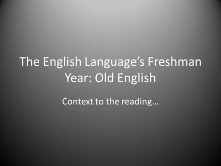 The English Language’s Freshman Year: Old English Context to the reading…