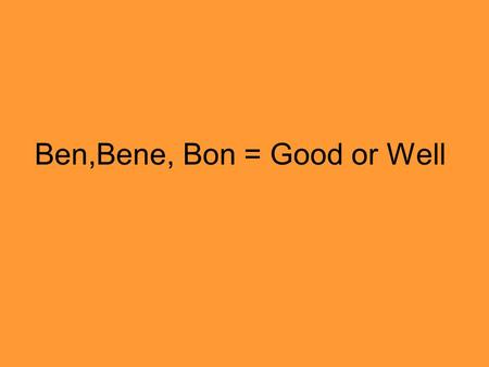 Ben,Bene, Bon = Good or Well. St. Ursula will have benediction on Friday.