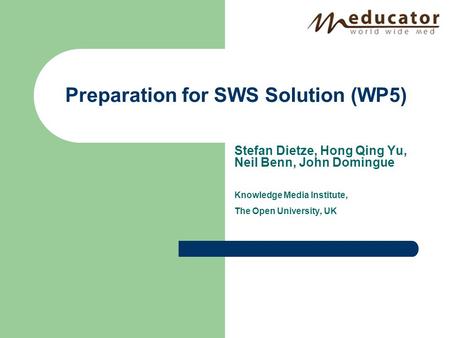 Stefan Dietze, Hong Qing Yu, Neil Benn, John Domingue Knowledge Media Institute, The Open University, UK Preparation for SWS Solution (WP5)