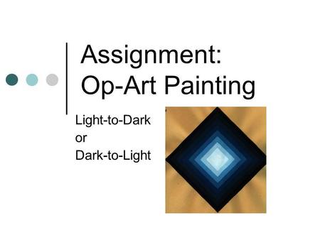 Assignment: Op-Art Painting Light-to-Dark or Dark-to-Light.