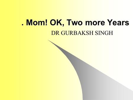 . Mom! OK, Two more Years DR GURBAKSH SINGH. I was invited to an annual Sikh Youth Leadership camp held in Michigan, USA, in order to discuss important.