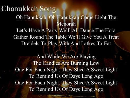 Chanukkah Song Oh Hanukkah, Oh Hanukkah Come Light The Menorah Let’s Have A Party We’ll All Dance The Hora Gather Round The Table We’ll Give You A Treat.