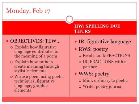 HW: SPELLING DUE THURS OBJECTIVES: TLW…  Explain how figurative language contributes to the meaning of a poem  Explain how authors create meaning through.