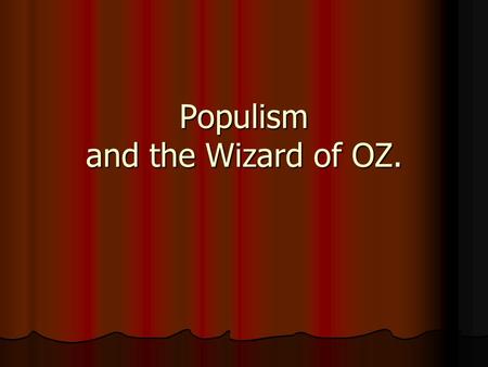 Populism and the Wizard of OZ.. Farmer’s Complaint Tariffs: Tariffs: 1. Raised price on foreign farm machinery. 2.US tariffs on foreign manufactured goods.