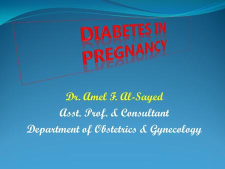 Dr. Amel F. Al-Sayed Asst. Prof. & Consultant Department of Obstetrics & Gynecology.