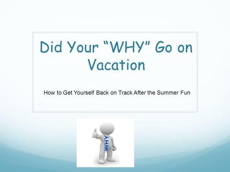Did Your “WHY” Go on Vacation How to Get Yourself Back on Track After the Summer Fun.