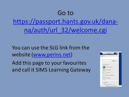 Go to https://passport.hants.gov.uk/dana-na/auth/url_32/welcome.cgi