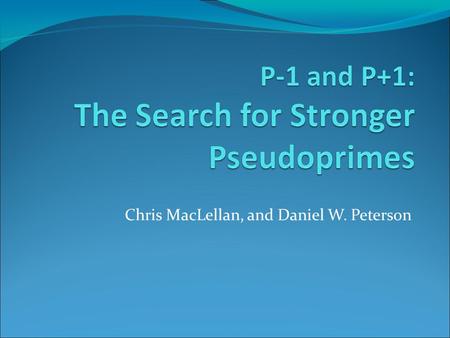Chris MacLellan, and Daniel W. Peterson. Statistical Primality Testing Miller-Rabin and pseudoprimes Frobenius test and pseudoprimes Composites which.