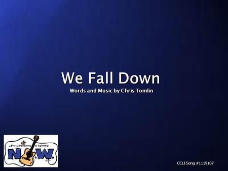We Fall Down CCLI Song #1119107 Words and Music by Chris Tomlin.
