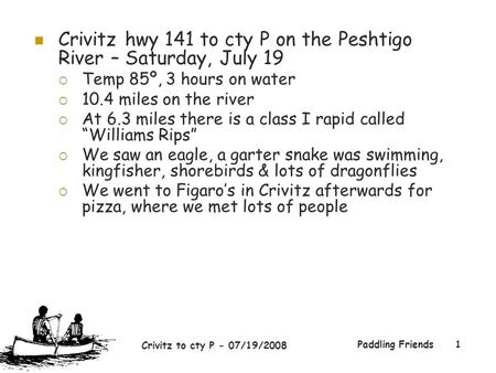 Crivitz to cty P - 07/19/2008 Paddling Friends1 Crivitz hwy 141 to cty P on the Peshtigo River – Saturday, July 19  Temp 85º, 3 hours on water  10.4.