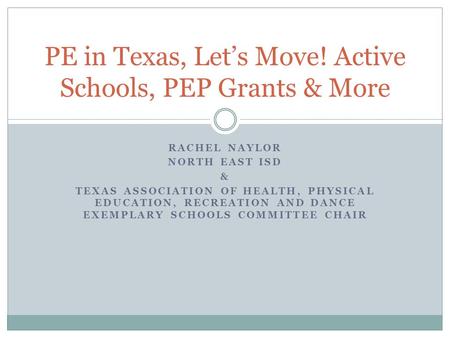 RACHEL NAYLOR NORTH EAST ISD & TEXAS ASSOCIATION OF HEALTH, PHYSICAL EDUCATION, RECREATION AND DANCE EXEMPLARY SCHOOLS COMMITTEE CHAIR PE in Texas, Let’s.