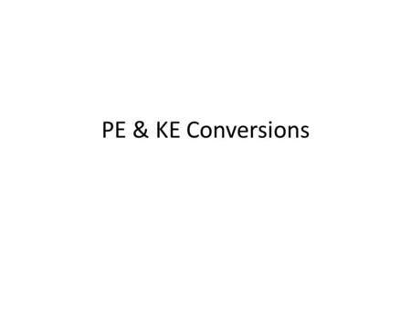 PE & KE Conversions.