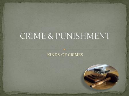 CRIME & PUNISHMENT KINDS OF CRIMES.