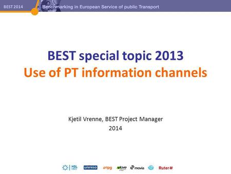 BEST 2014 BEST special topic 2013 Use of PT information channels Kjetil Vrenne, BEST Project Manager 2014.