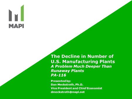 The Decline in Number of U.S. Manufacturing Plants A Problem Much Deeper Than Runaway Plants PA-116 Presented by: Dan Meckstroth, Ph.D. Vice President.