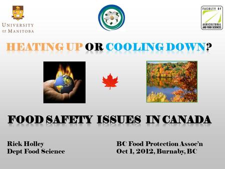 Rick Holley Dept Food Science BC Food Protection Assoc’n Oct 1, 2012, Burnaby, BC.