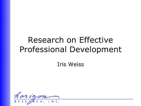 Research on Effective Professional Development Iris Weiss.