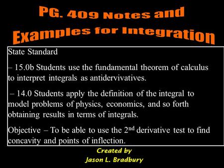 Created by Jason L. Bradbury State Standard – 15.0b Students use the fundamental theorem of calculus to interpret integrals as antidervivatives. – 14.0.