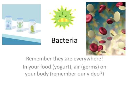 Bacteria Remember they are everywhere!