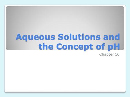 Aqueous Solutions and the Concept of pH