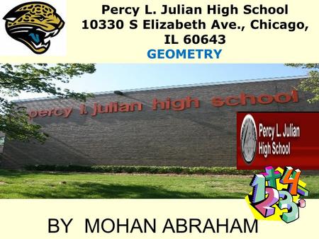 BY MOHAN ABRAHAM Percy L. Julian High School 10330 S Elizabeth Ave., Chicago, IL 60643 GEOMETRY.