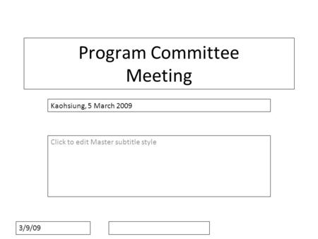 Click to edit Master subtitle style 3/9/09 Program Committee Meeting Kaohsiung, 5 March 2009.