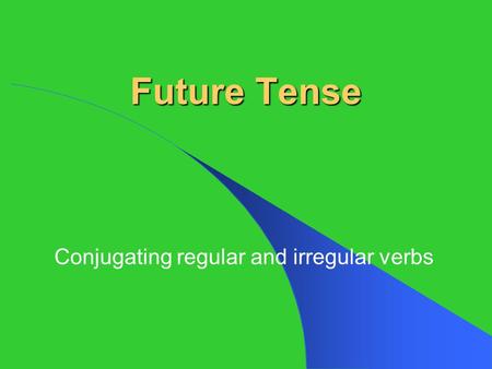 Conjugating regular and irregular verbs