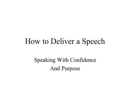 How to Deliver a Speech Speaking With Confidence And Purpose.