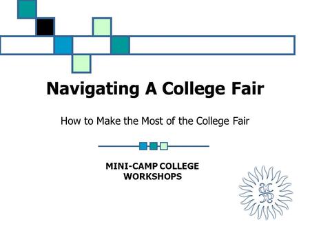 Navigating A College Fair How to Make the Most of the College Fair MINI-CAMP COLLEGE WORKSHOPS.