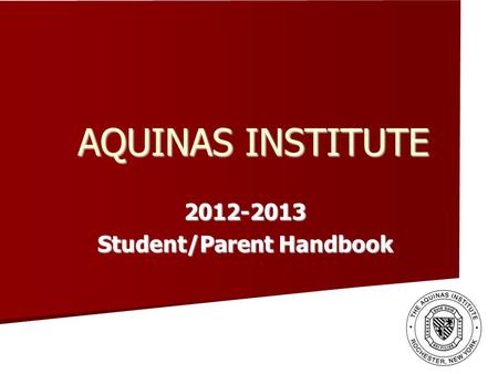 AQUINAS INSTITUTE 2012-2013 Student/Parent Handbook.