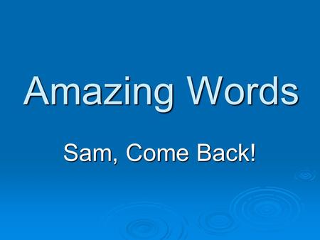 Amazing Words Sam, Come Back!. Monday  needs – things people must have to live  responsibility – when you have responsibility, there are things you.