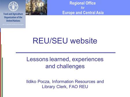 Regional Office for Europe and Central Asia REU/SEU website Lessons learned, experiences and challenges Ildiko Pocza, Information Resources and Library.