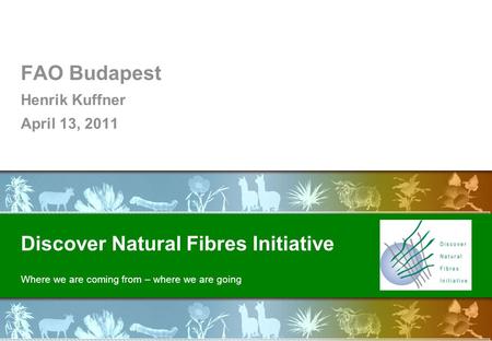 Discover Natural Fibres Initiative Where we are coming from – where we are going FAO Budapest Henrik Kuffner April 13, 2011.
